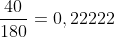 \frac{40}{180}=0,22222